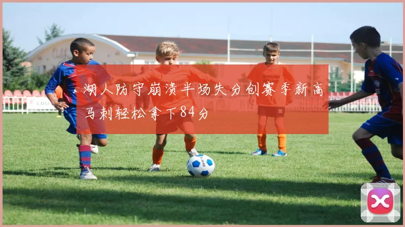 湖人防守崩溃半场失分创赛季新高马刺轻松拿下84分