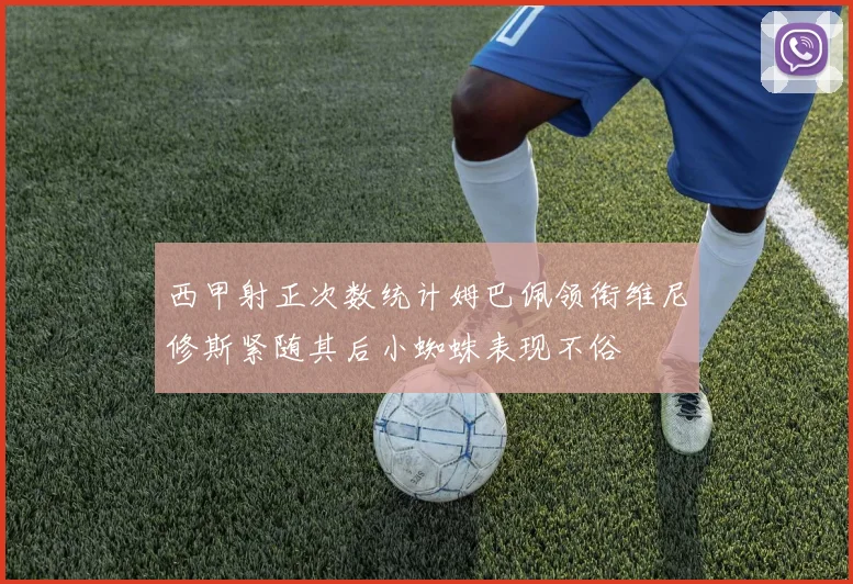西甲射正次数统计姆巴佩领衔维尼修斯紧随其后小蜘蛛表现不俗