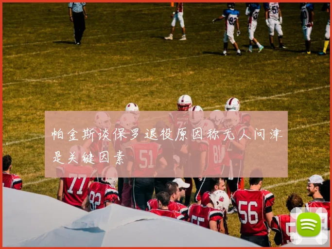 帕金斯谈保罗退役原因称无人问津是关键因素