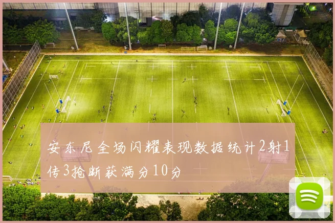 安东尼全场闪耀表现数据统计2射1传3抢断获满分10分