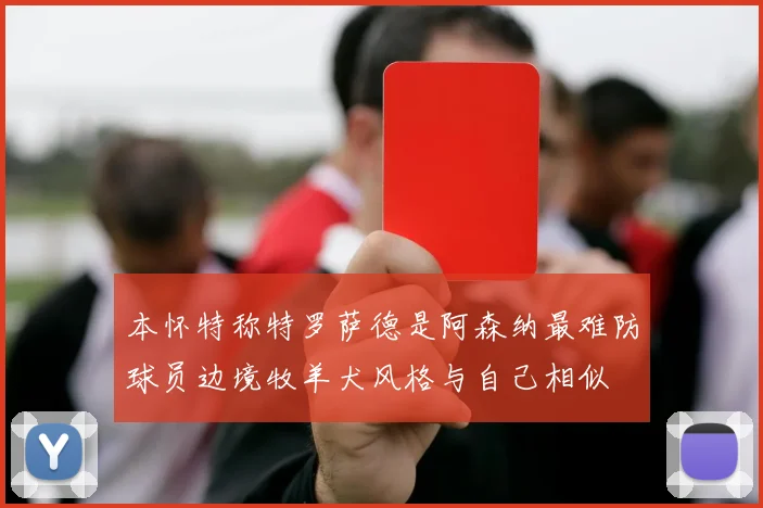 本怀特称特罗萨德是阿森纳最难防球员边境牧羊犬风格与自己相似