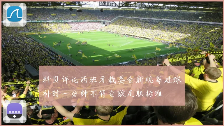 科贝评论西班牙裁委会新规每进球补时一分钟不符合欧足联标准